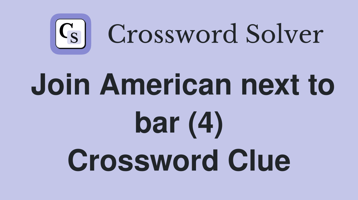 Join American next to bar (4) Crossword Clue Answers Crossword Solver